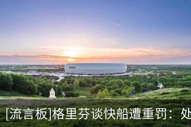 [流言板]格里芬谈快船遭重罚：处罚合理，最心疼忠诚球迷